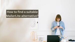 How to find a suitable MailerLite alternative?