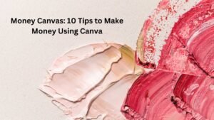 Money Canvas: 10 Tips to Make Money Using Canva